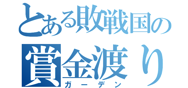 とある敗戦国の賞金渡り（ガーデン）