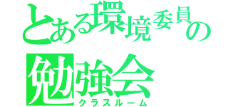 とある環境委員会の勉強会（クラスルーム）