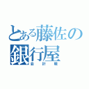 とある藤佐の銀行屋（会計職）