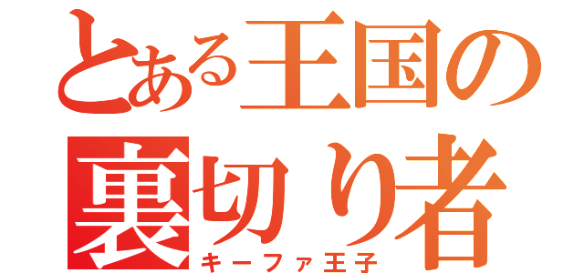 とある王国の裏切り者（キーファ王子）