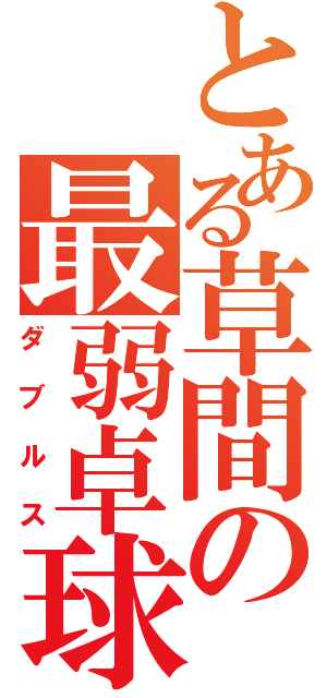 とある草間の最弱卓球（ダブルス）