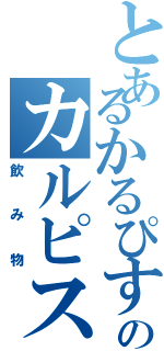 とあるかるぴすのカルピス（飲み物）