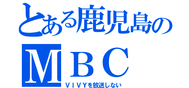 とある鹿児島のＭＢＣ（ＶＩＶＹを放送しない）