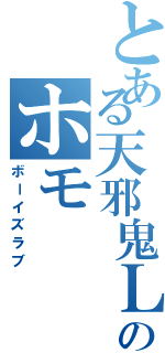 とある天邪鬼Ｌのホモ（ボーイズラブ）