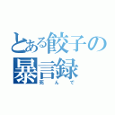 とある餃子の暴言録（死んで）