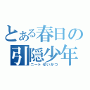 とある春日の引隠少年（ニートせいかつ）