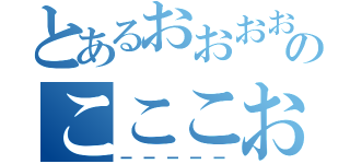 とあるおおおおおおのこここおおーーーーーーーー（ーーーーー）