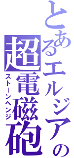 とあるエルジアの超電磁砲（ストーンヘンジ）