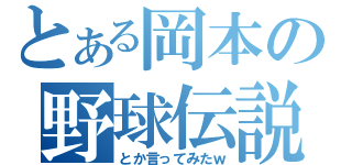 とある岡本の野球伝説（とか言ってみたｗ）