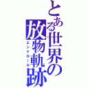 とある世界の放物軌跡（エンドロール）