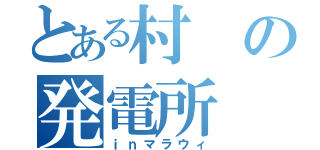 とある村の発電所（ｉｎマラウィ）