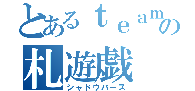 とあるｔｅａｍの札遊戯（シャドウバース）