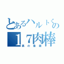 とあるハルトくんの１７肉棒（男の象徴）