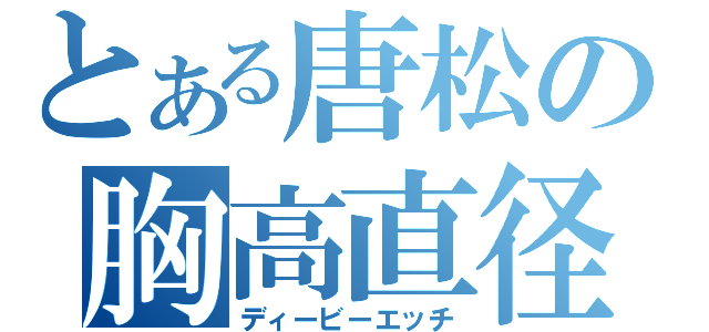 とある唐松の胸高直径（ディービーエッチ）