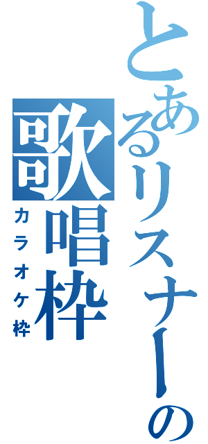 とあるリスナーのの歌唱枠（カラオケ枠）