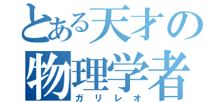 とある天才の物理学者（ガリレオ）