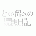 とある留衣の暴走日記（生存フラグ）