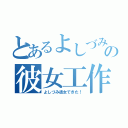 とあるよしづみの彼女工作（よしづみ彼女できた！）