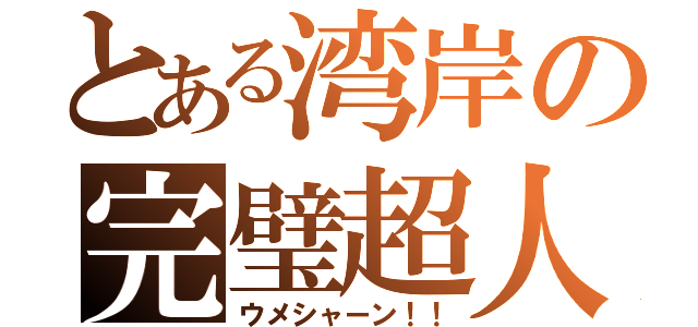 とある湾岸の完璧超人（ウメシャーン！！）