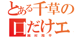 とある千草の口だけエース（岡村翔平）