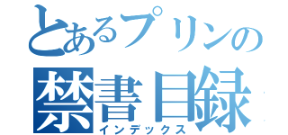 とあるプリンの禁書目録（インデックス）