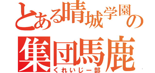 とある晴城学園の集団馬鹿（くれいじー部）