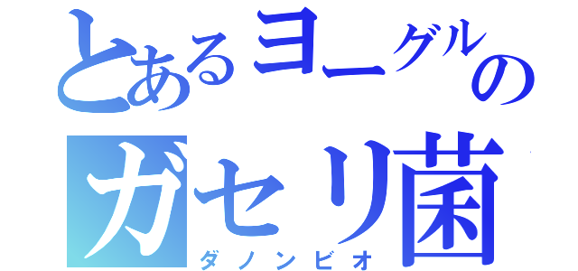 とあるヨーグルトのガセリ菌（ダノンビオ）