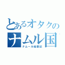 とあるオタクのナムル国（ナムール総書記）