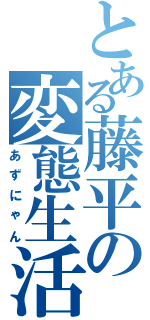 とある藤平の変態生活（あずにゃん）