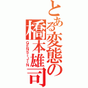 とある変態の橋本雄司Ⅱ（ＧＥＮＳＩＪＩＮ）