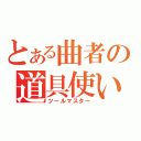 とある曲者の道具使い（ツールマスター）