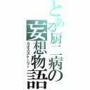 とある厨二病の妄想物語（カオスストーリー）