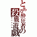 とある酔狂者の殺戮遊戯（サバイバル）