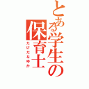 とある学生の保育士（たけだなゆか）