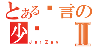 とある预言の少泽Ⅱ（ＪｅｒＺａｙ）