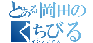 とある岡田のくちびる（インデックス）