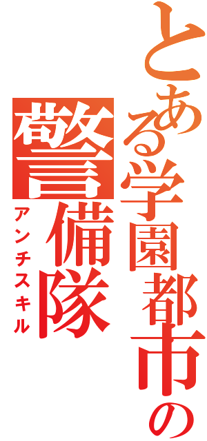 とある学園都市の警備隊（アンチスキル）