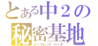 とある中２の秘密基地（シークレットベース）