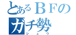 とあるＢＦのガチ勢（シュウ）