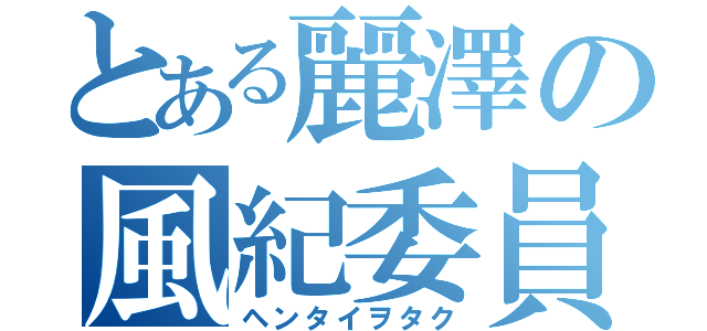 とある麗澤の風紀委員（ヘンタイヲタク）