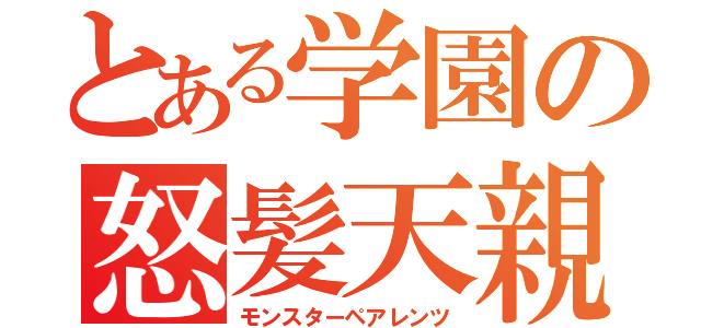 とある学園の怒髪天親（モンスターペアレンツ）