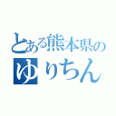 とある熊本県のゆりちん（）