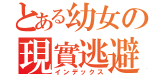 とある幼女の現實逃避（インデックス）