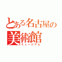 とある名古屋の美術館（ミュージアム）