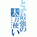 とある最強の太刀使い（ネギボウズ）