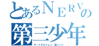 とあるＮＥＲＶの第三少年（サードチルドレン、碇シンジ）