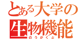 とある大学の生物機能科（のうがくぶ）