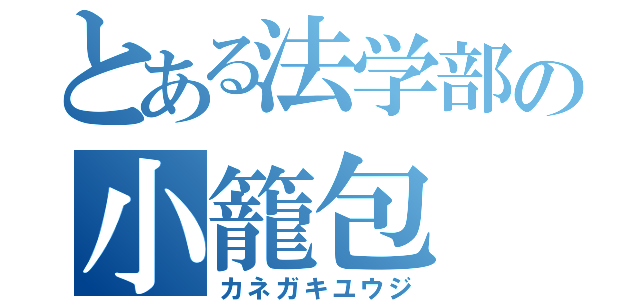 とある法学部の小籠包（カネガキユウジ）