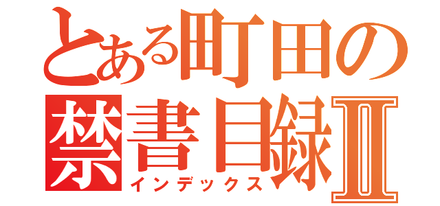 とある町田の禁書目録Ⅱ（インデックス）