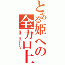 とある姫への全力口上（世界一かわいいいよ）